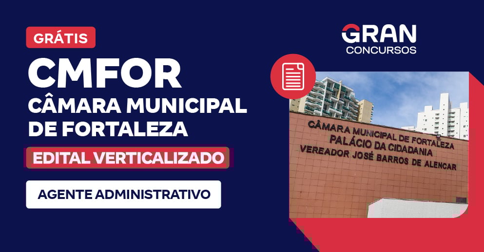 [Edital Verticalizado] CMFOR - Câmara Municipal de Fortaleza - Agente Administrativo - Pós Edital