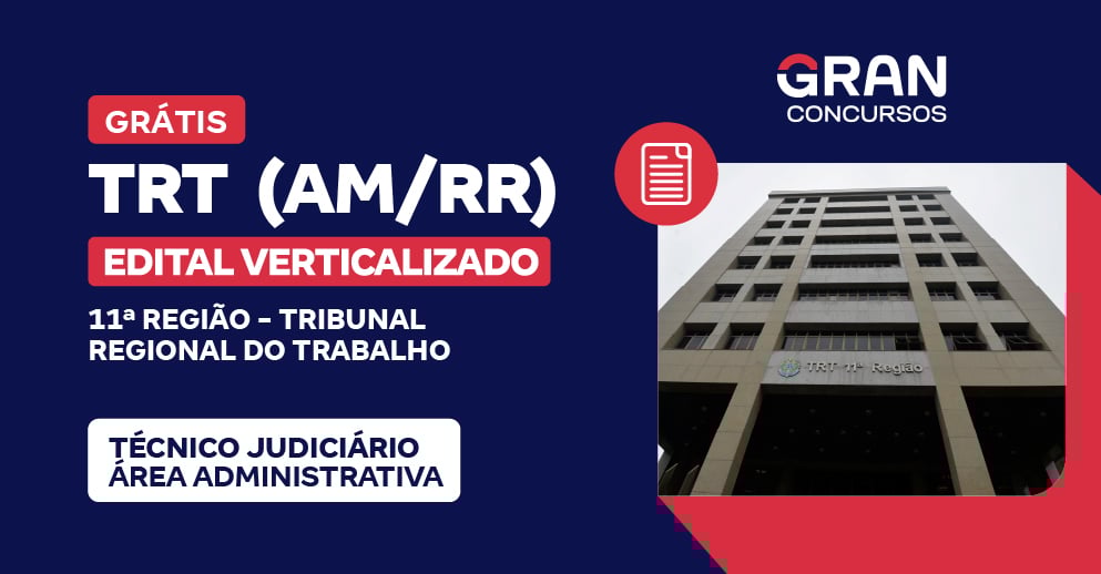 Edital Verticalizado - TRT 11ª Região - AM/RR - Técnico Judiciário - Área Administrativa - Pós-Edital 