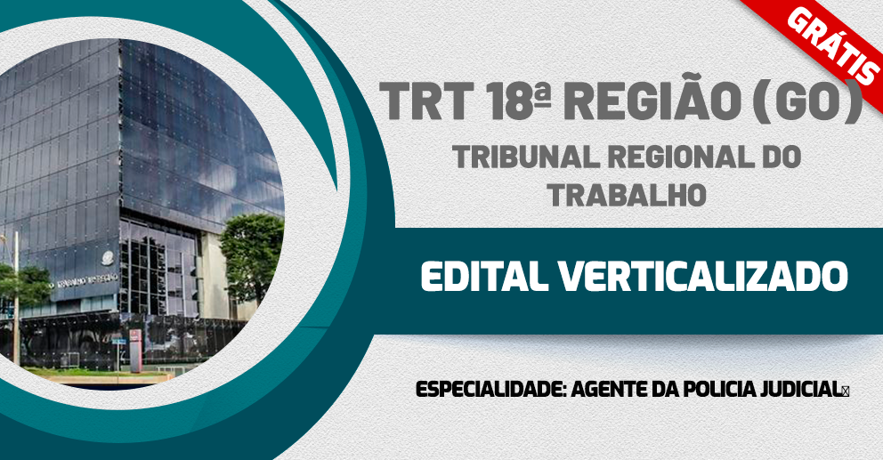 Edital Verticalizado - TRT 18ª Regiao (GO) - Tecnico Judiciario - Area Administrativa - Especialidade: Agente da Policia Judicial - Pós-Edital