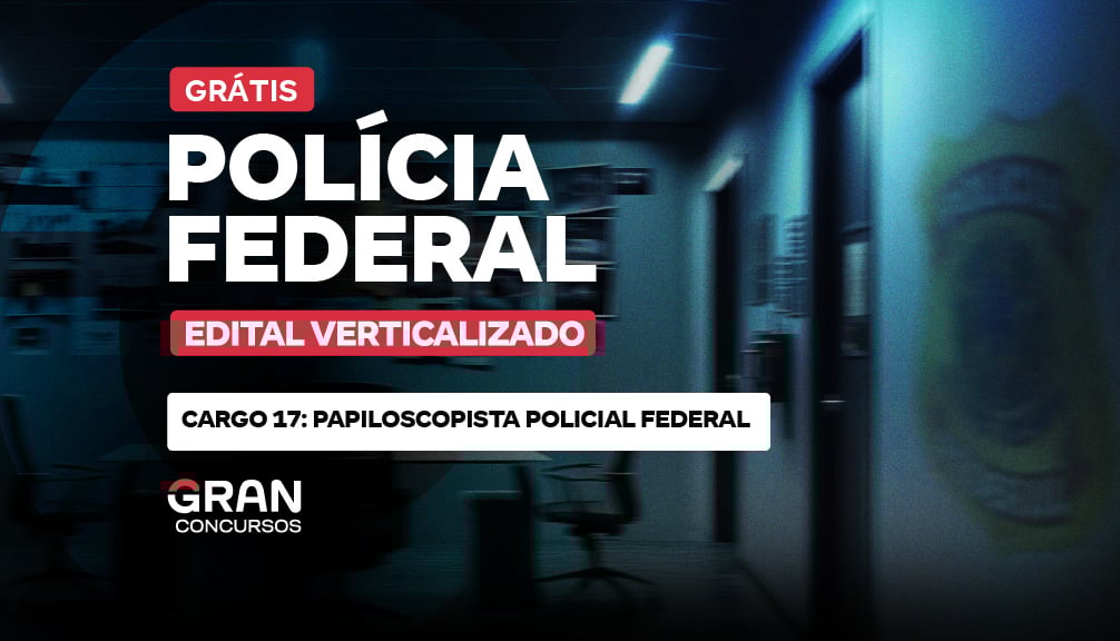 Edital Verticalizado  PF - Cargo 17: Papiloscopista Policial Federal