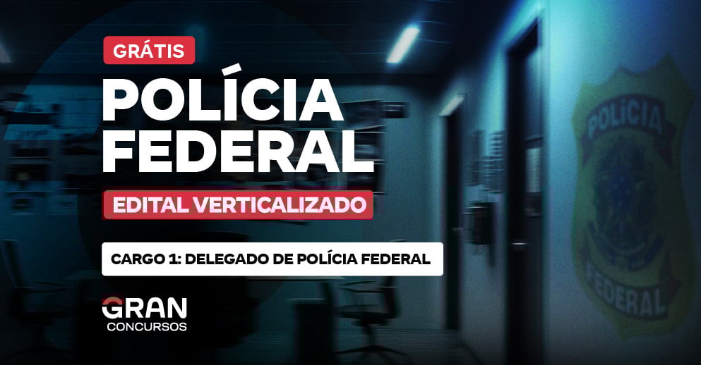 Edital Verticalizado PF - Cargo 1: Delegado de Polícia Federal