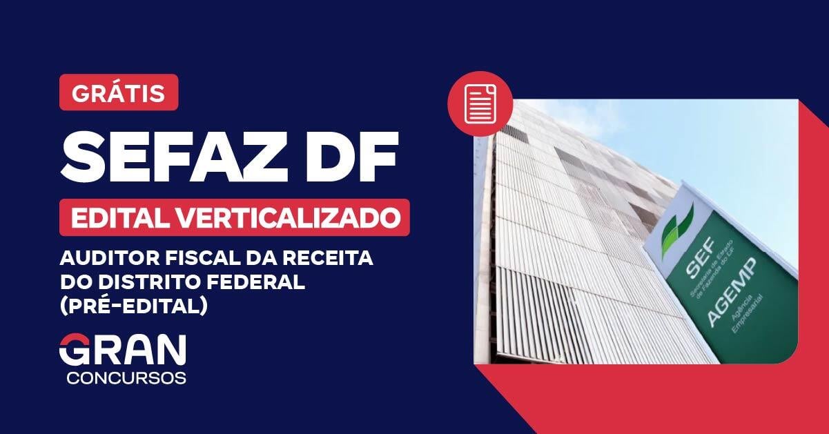 [Edital Verticalizado] SEFAZ DF - Secretaria de Economia do Distrito Federal - Auditor Fiscal da Receita do Distrito Federal