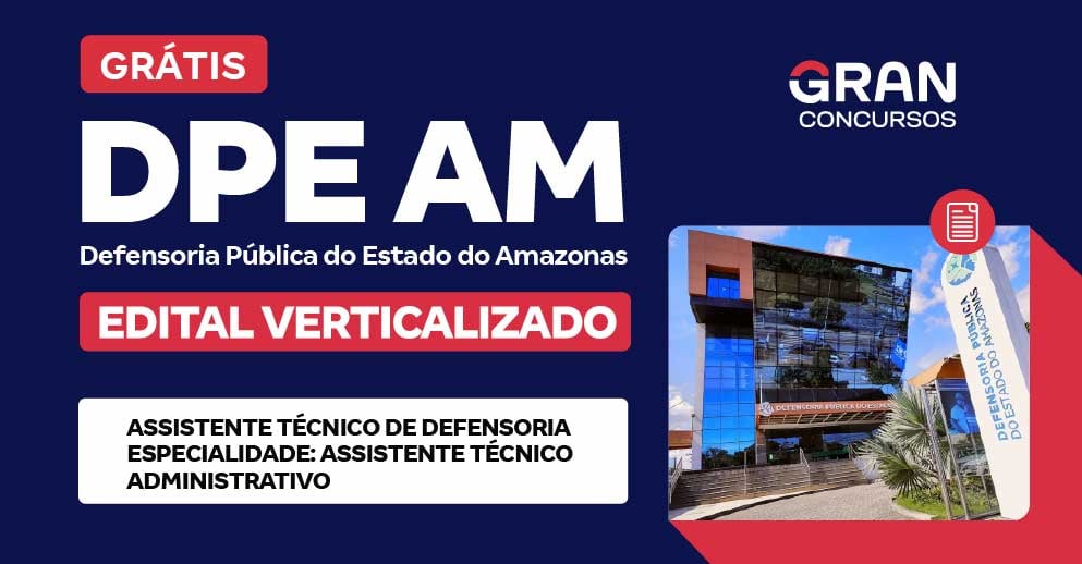 Edital Verticalizado - DPE AM - Assistente Técnico de Defensoria - Especialidade: Assistente Técnico Administrativo - Pós-Edital 