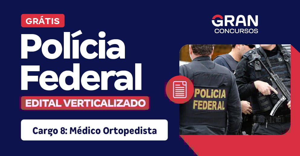 Edital Verticalizado PF - Polícia Federal - Médico Ortopedista